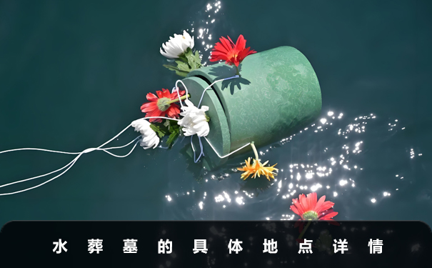水葬墓在哪里？水葬墓的具體地點詳情